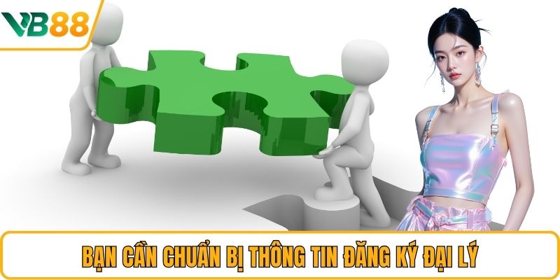 Bạn cần chuẩn bị thông tin đăng ký đại lý