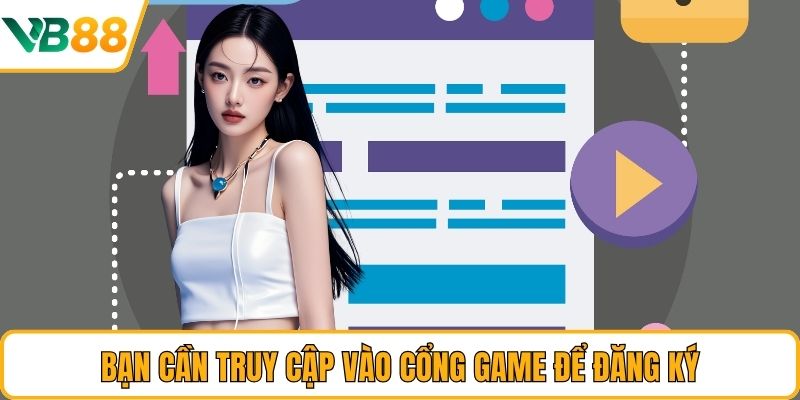 Bạn cần truy cập vào cổng game để đăng ký