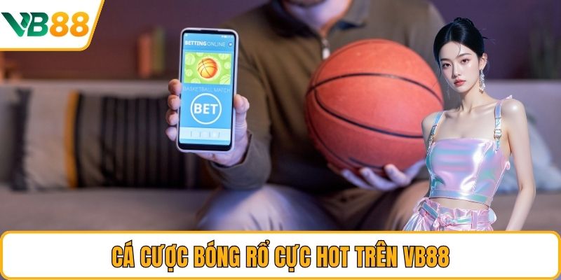 Cá cược bóng rổ cực hot trên VB88