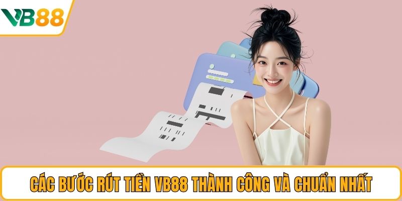Các bước rút tiền VB88 thành công và chuẩn nhất