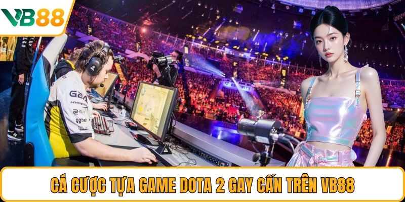 Cá cược tựa game Dota 2 gay cấn trên VB88