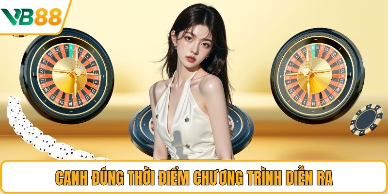 Canh đúng thời điểm chương trình diễn ra