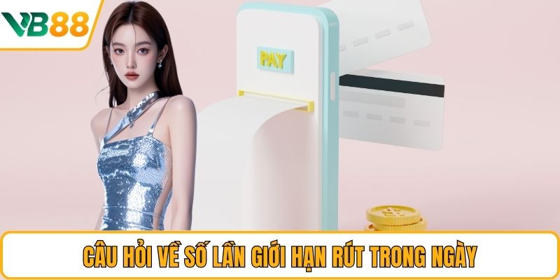 Câu hỏi về số lần giới hạn rút trong ngày