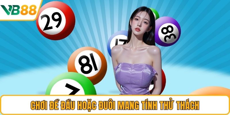 Chơi đề đầu hoặc đuôi mang tính thử thách