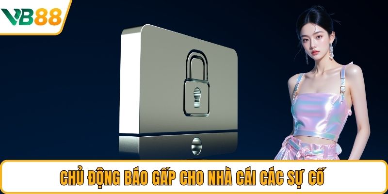 Chủ động báo gấp cho nhà cái các sự cố 