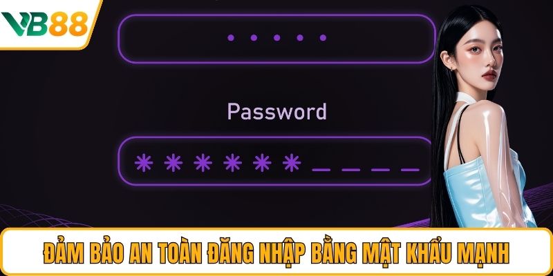 Đảm bảo an toàn đăng nhập bằng mật khẩu mạnh