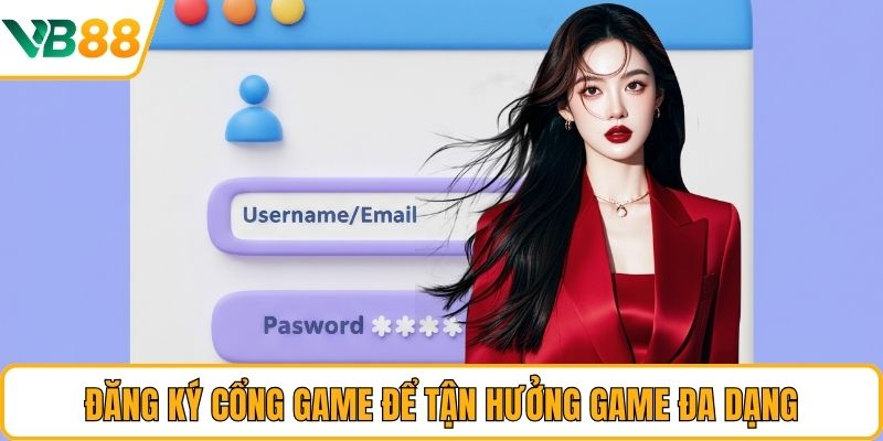 Đăng ký cổng game để tận hưởng game đa dạng