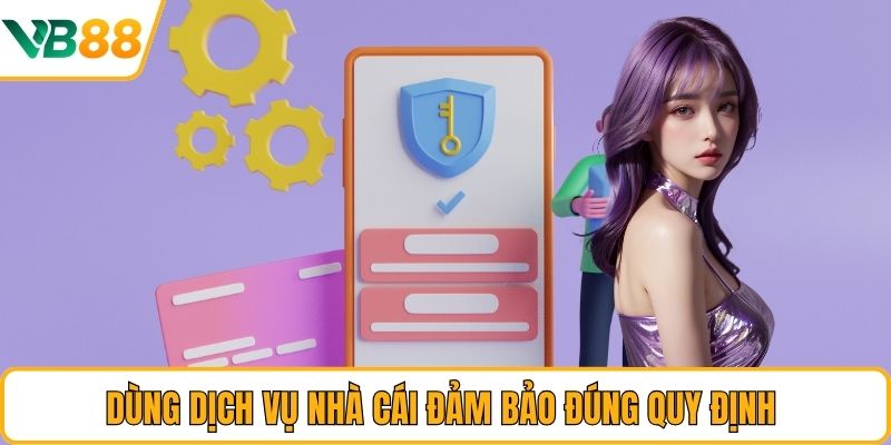 Dùng dịch vụ nhà cái đảm bảo đúng quy định 