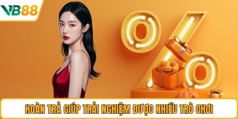 Hoàn trả giúp trải nghiệm được nhiều trò chơi
