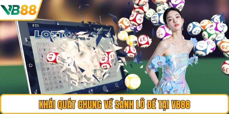 Khái quát chung về sảnh lô đề tại VB88