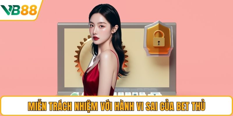 Miễn trách nhiệm với hành vi sai của bet thủ