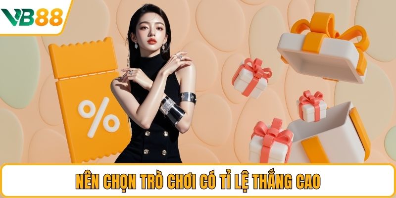 Nên chọn trò chơi có tỉ lệ thắng cao