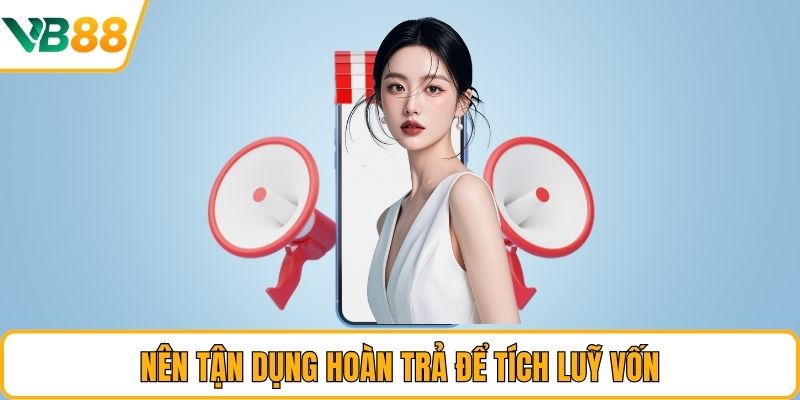 Nên tận dụng hoàn trả để tích luỹ vốn