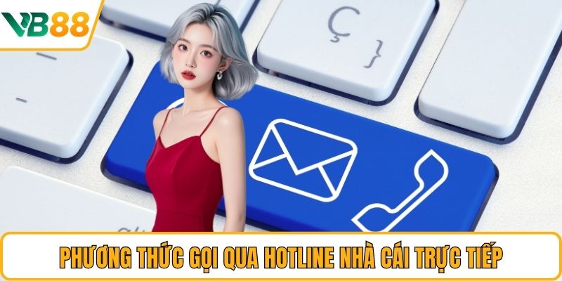 Phương thức gọi qua hotline nhà cái trực tiếp