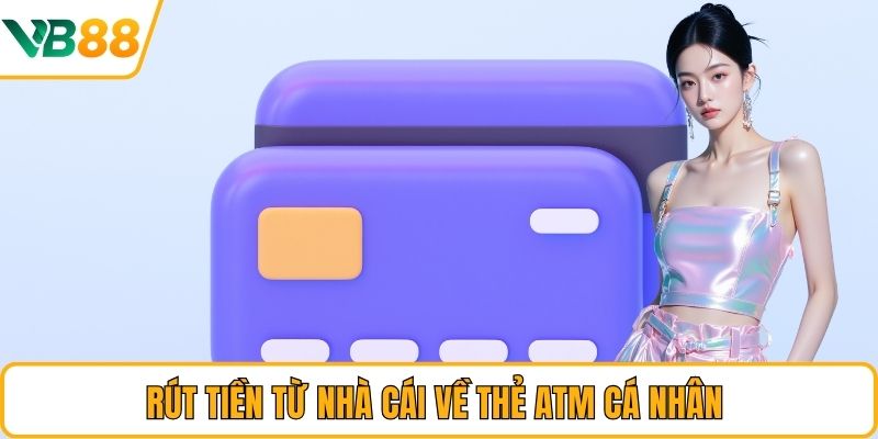 Rút tiền từ nhà cái về thẻ ATM cá nhân 