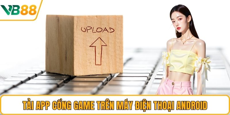 Tải app cổng game trên máy điện thoại Android