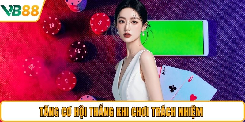 Tăng cơ hội thắng khi chơi trách nhiệm 