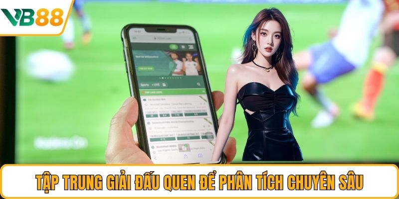 Tập trung giải đấu quen để phân tích chuyên sâu