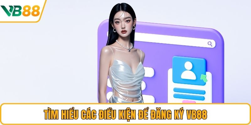 Tìm hiểu các điều kiện để đăng ký VB88