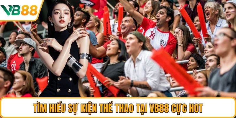 Tìm hiểu sự kiện thể thao tại VB88 cực hot