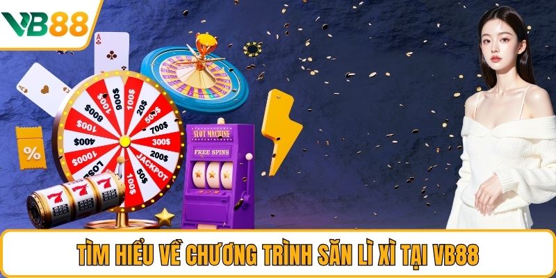Tìm hiểu về chương trình săn lì xì tại VB88