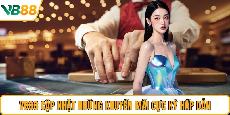 VB88 cập nhật những khuyến mãi cực kỳ hấp dẫn